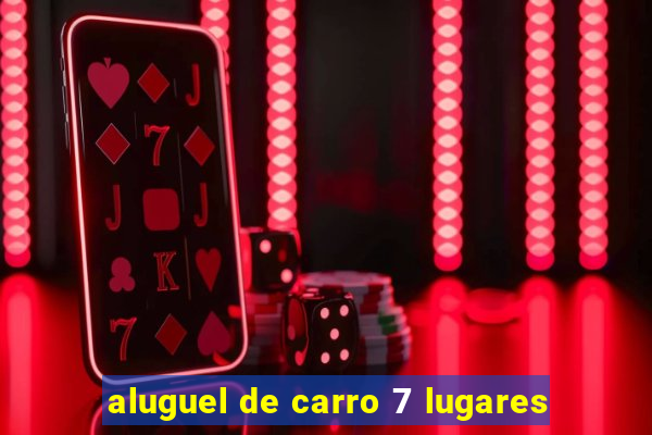 aluguel de carro 7 lugares